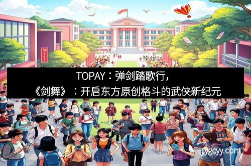 TOPAY：弹剑踏歌行，《剑舞》：开启东方原创格斗的武侠新纪元